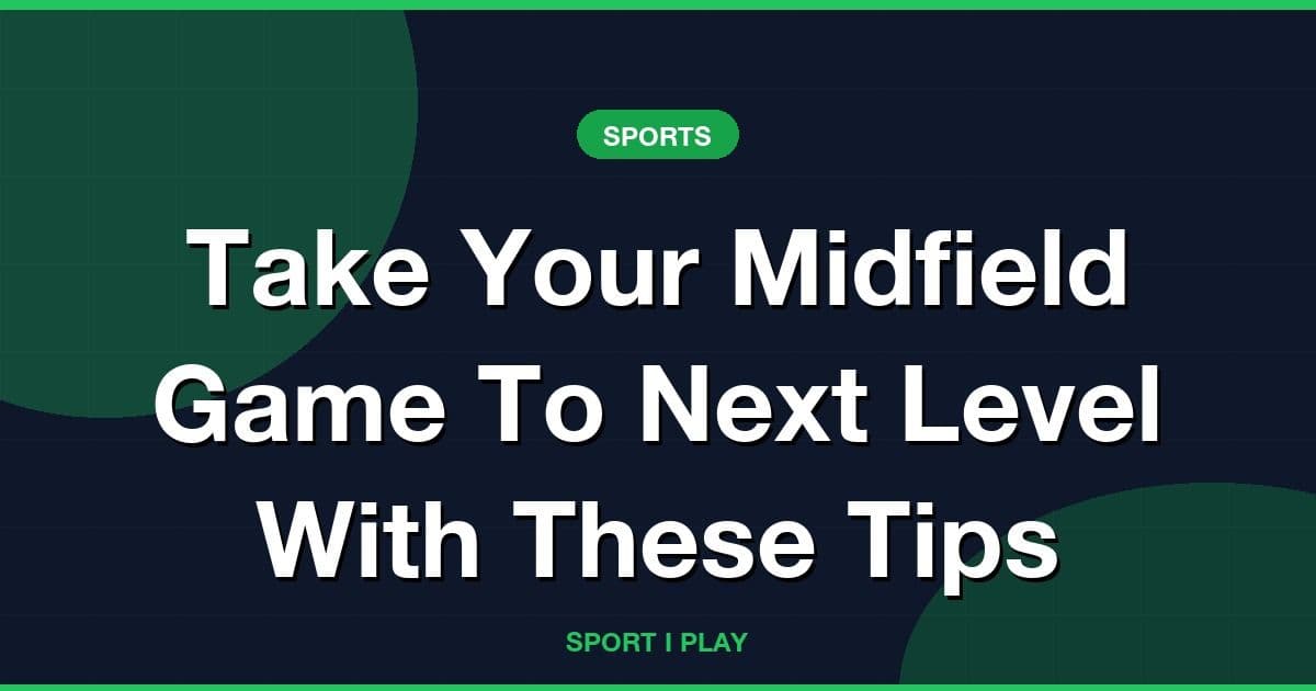 Take Your Midfield Game To Next Level With These Tips