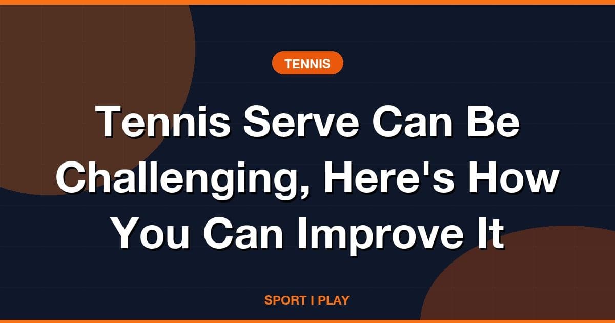 Tennis Serve Can Be Challenging, Here's How You Can Improve It