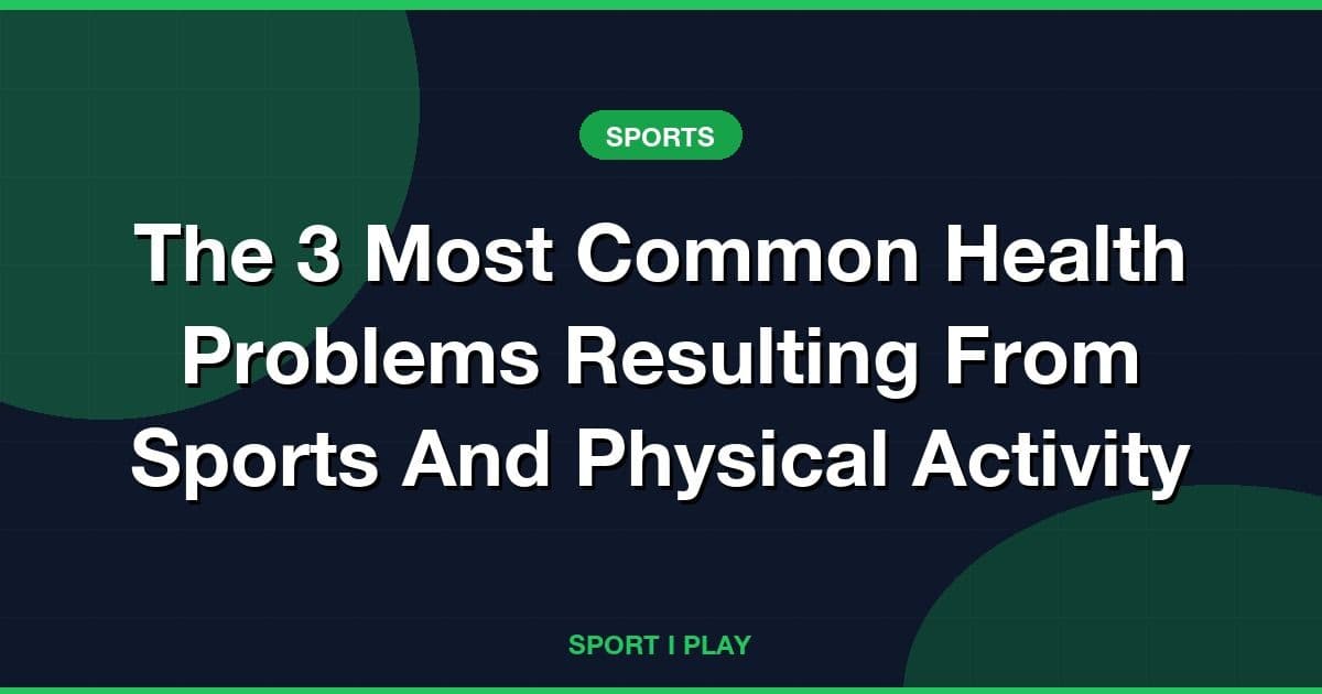 The 3 Most Common Health Problems Resulting From Sports And Physical Activity