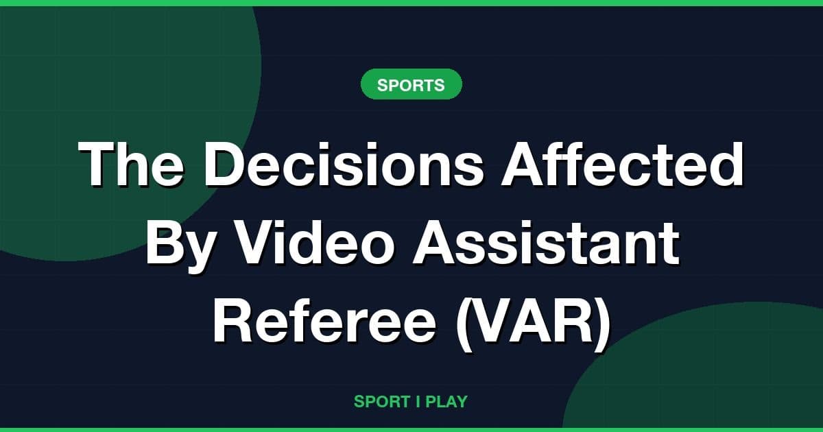 The Decisions Affected By Video Assistant Referee (VAR)