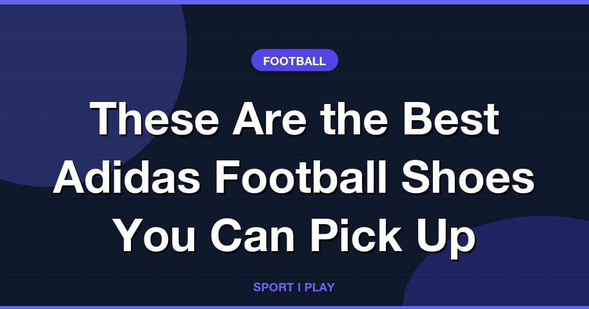 These Are the Best Adidas Football Shoes You Can Pick Up