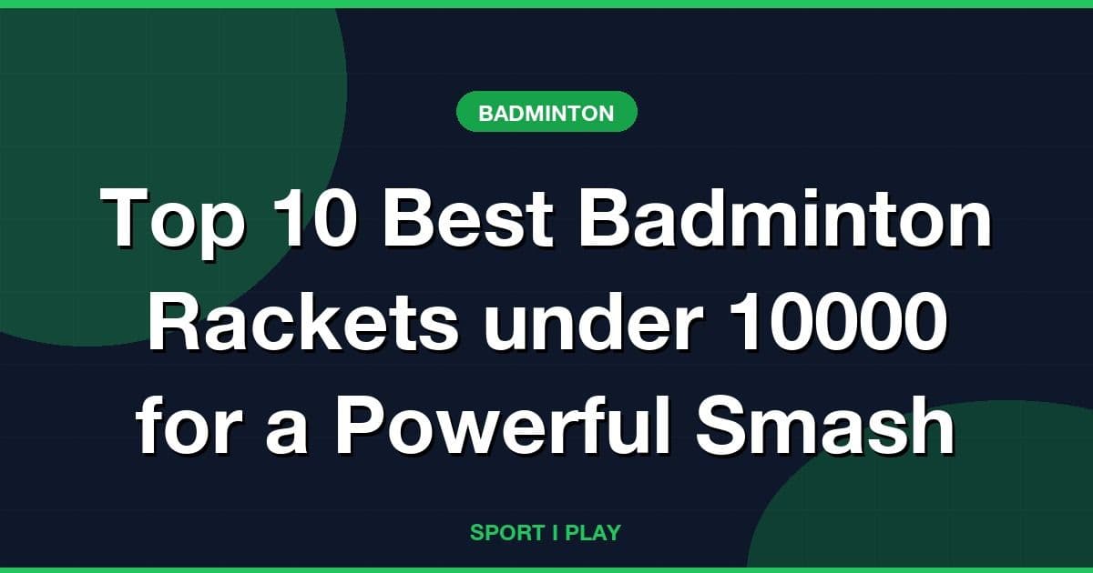 Top 10 Best Badminton Rackets under 10000 for a Powerful Smash
