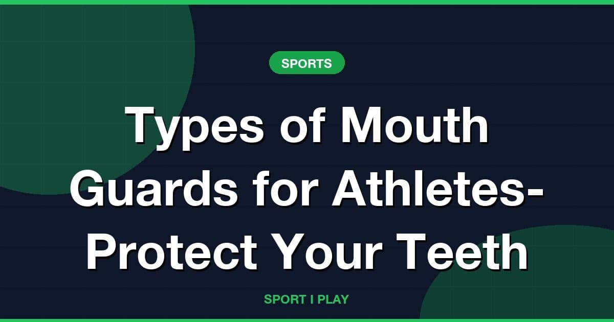 Types of Mouth Guards for Athletes- Protect Your Teeth