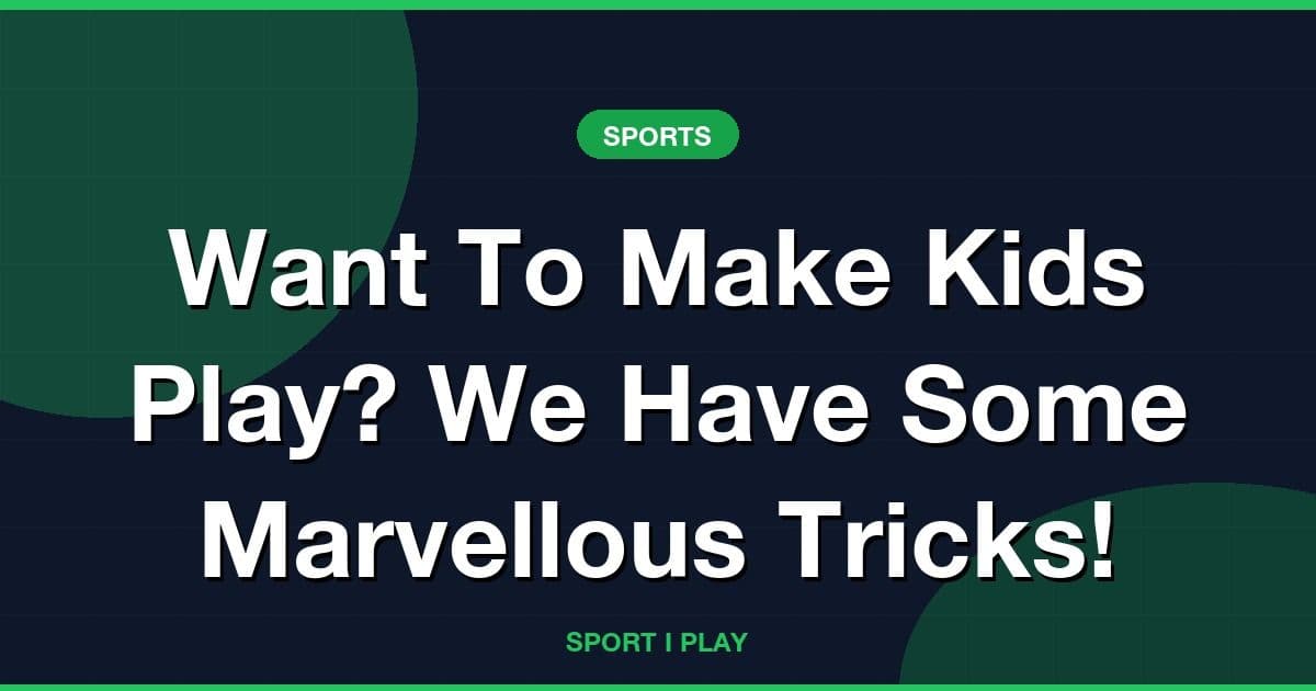 Want To Make Kids Play? We Have Some Marvellous Tricks!