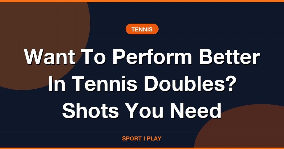 Want To Perform Better In Tennis Doubles? Shots You Need