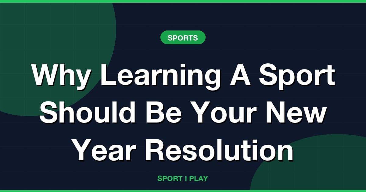 Why Learning A Sport Should Be Your New Year Resolution