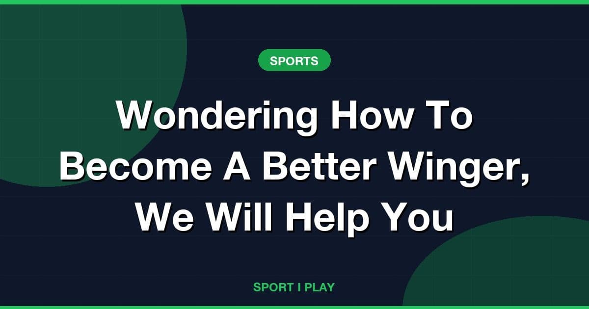 Wondering How To Become A Better Winger, We Will Help You
