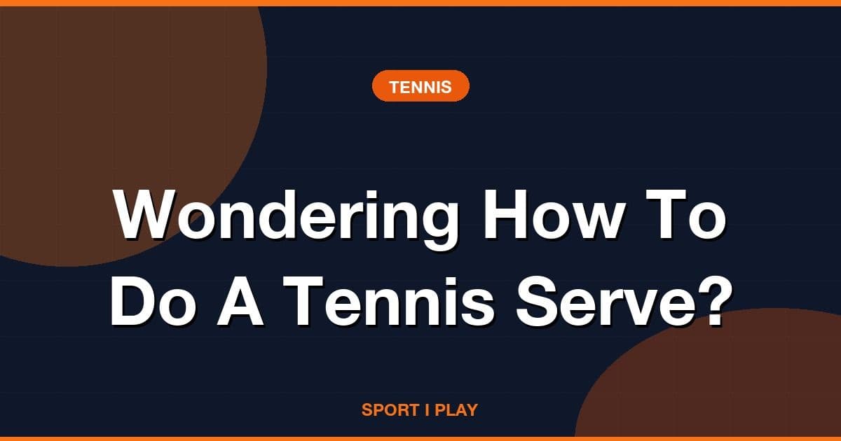 Wondering How To Do A Tennis Serve?