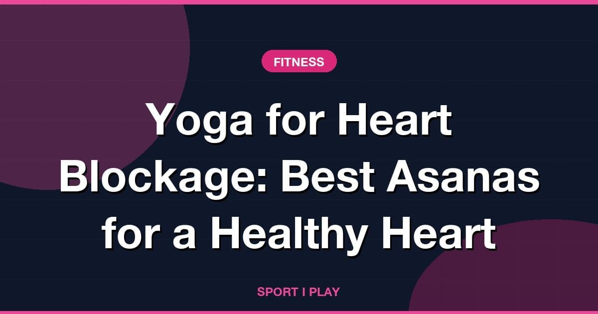 Yoga for Heart Blockage: Best Asanas for a Healthy Heart
