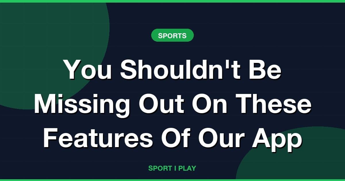 You Shouldn't Be Missing Out On These Features Of Our App