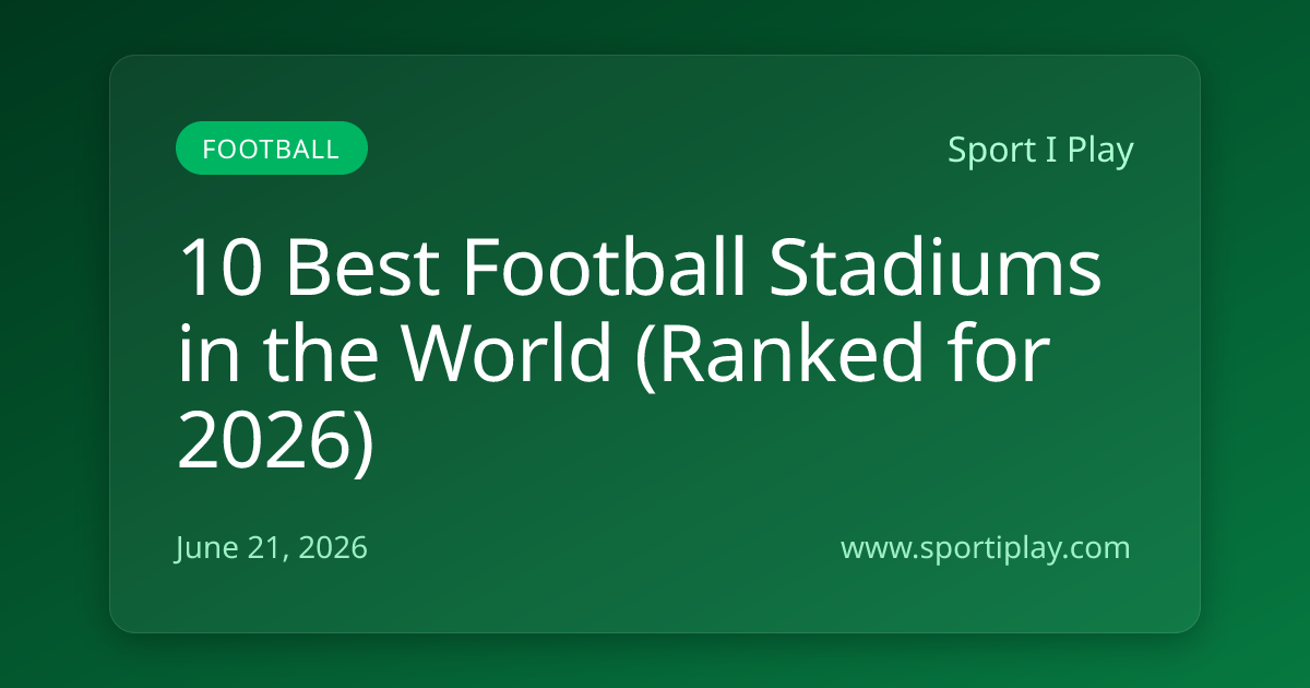 10 Best Football Stadiums in the World (Ranked for 2026)